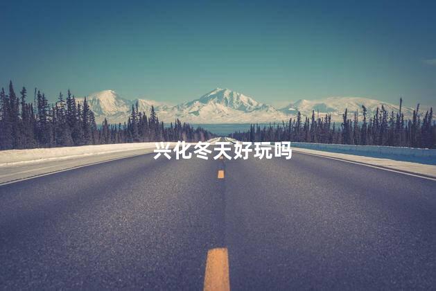 兴化冬天好玩吗