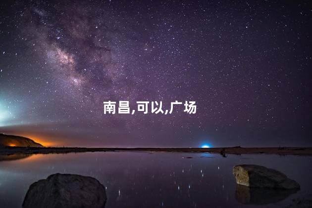 南昌时钟广场好玩吗 南昌最好玩的十大地方