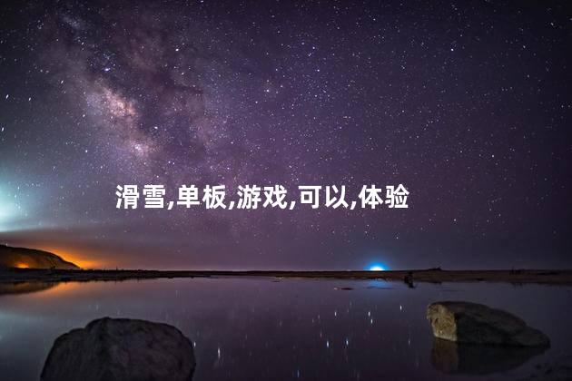 单板滑雪道具好玩吗 单板滑雪的魅力